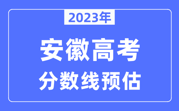 2023年安徽高考分數線預估（含本科、一本、二本、專科分數線）