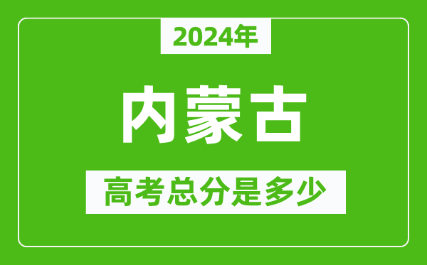 2024年內蒙古高考總分是多少,內蒙古高考各科目分值設置