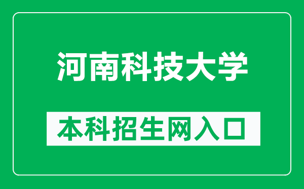 河南科技大學本科招生網網址(https://zjc.haust.edu.cn/)