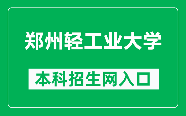 鄭州輕工業大學本科招生網網址(https://zhaosheng.zzuli.edu.cn/)