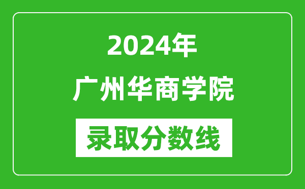 廣州華商學院錄取分數線2024年是多少分(附各省錄取最低分)