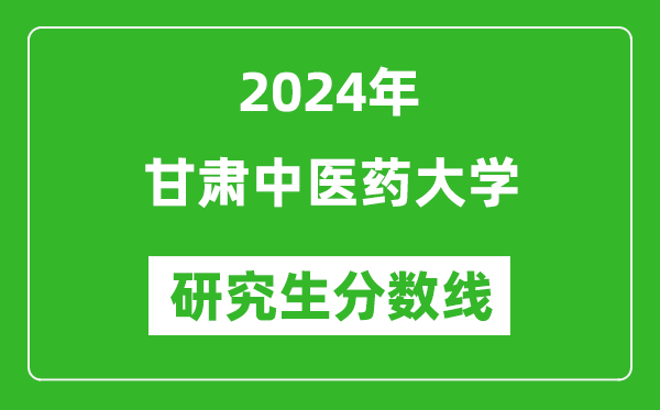 2024年甘肅中醫藥大學研究生分數線一覽表（含2023年歷年）