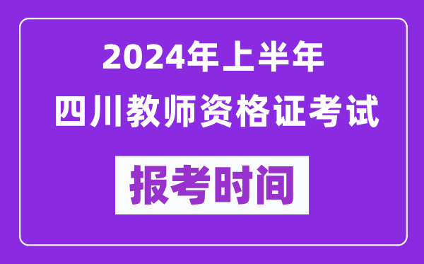 2024年上半年四川教師資格證考試報考時間（附報名入口）