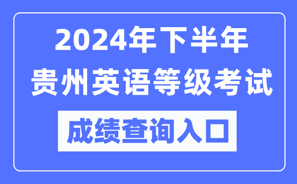 2024年下半年貴州英語等級考試成績查詢入口（https://pets.neea.edu.cn/）