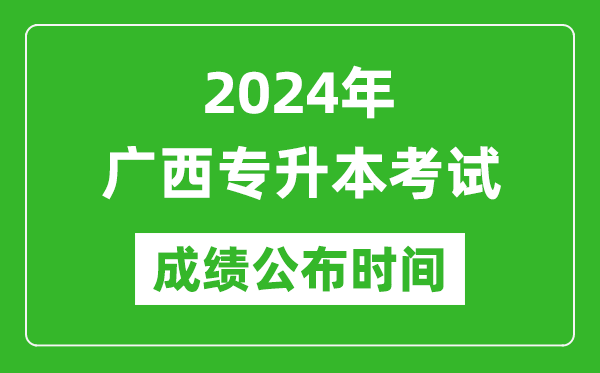 2024年廣西專升本考試成績公布時間,專升本成績什么時候出來？