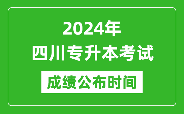 2024年四川專升本考試成績(jī)公布時(shí)間,專升本成績(jī)什么時(shí)候出來(lái)？