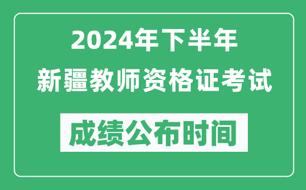 2024年下半年新疆教師資格證考試成績公布時(shí)間是什么時(shí)候？