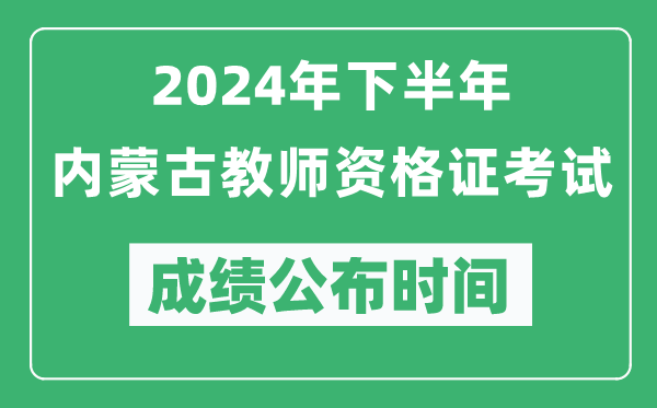 2024年下半年內(nèi)蒙古教師資格證考試成績(jī)公布時(shí)間是什么時(shí)候？