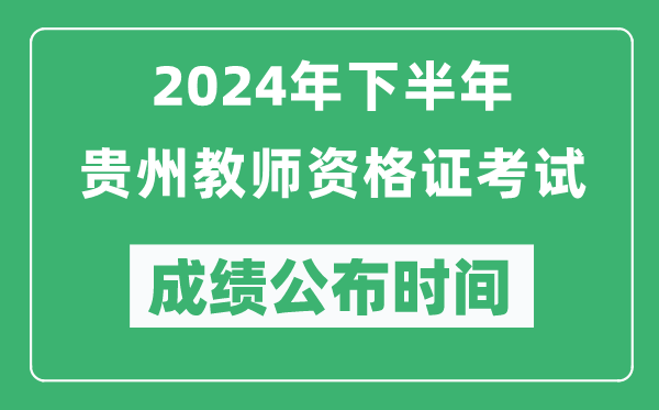 2024年下半年貴州教師資格證考試成績公布時間是什么時候?