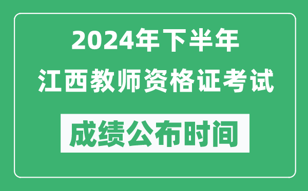 2024年下半年江西教師資格證考試成績公布時間是什么時候?