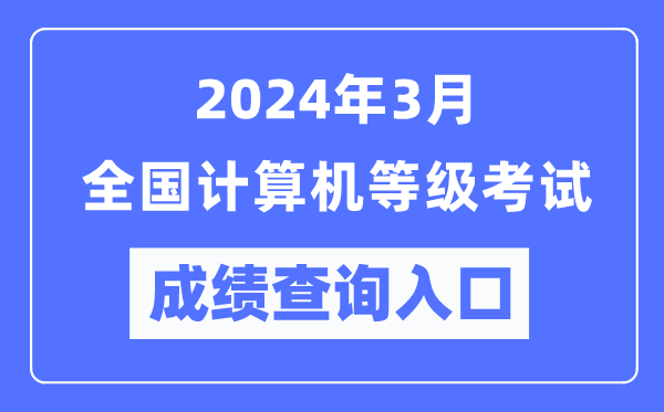 2024年3月全國計算機(jī)等級考試成績查詢?nèi)肟冢╤ttps://www.neea.edu.cn/）
