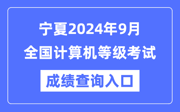 寧夏2024年9月全國計(jì)算機(jī)等級考試成績查詢?nèi)肟冢╤ttps://www.neea.edu.cn/）