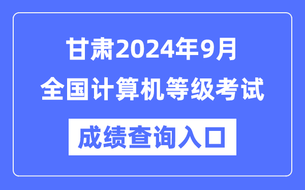 甘肅2024年9月全國計算機等級考試成績查詢入口（https://www.neea.edu.cn/）