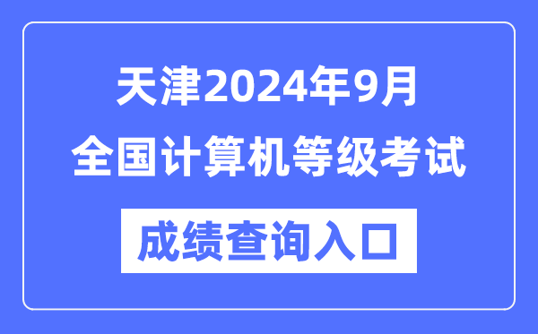 天津2024年9月全國計算機等級考試成績查詢入口（https://www.neea.edu.cn/）