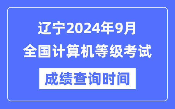 遼寧2024年9月全國(guó)計(jì)算機(jī)等級(jí)考試成績(jī)查詢時(shí)間是什么時(shí)候？
