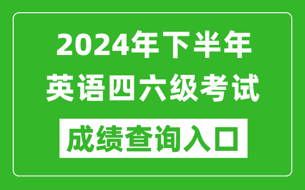 2024年下半年英語四六級成績查詢官網入口,CET考試成績查詢入口