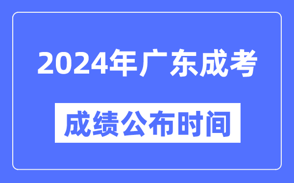 2024年廣東成考成績(jī)公布時(shí)間,廣東成考分?jǐn)?shù)什么時(shí)候出來(lái)？