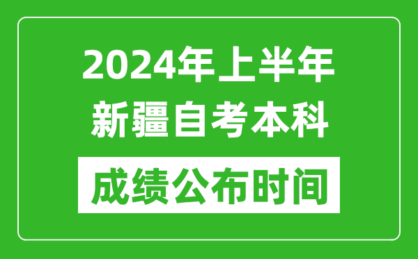 2024年上半年新疆自考本科成績公布時間,自考分數什么時候出來?