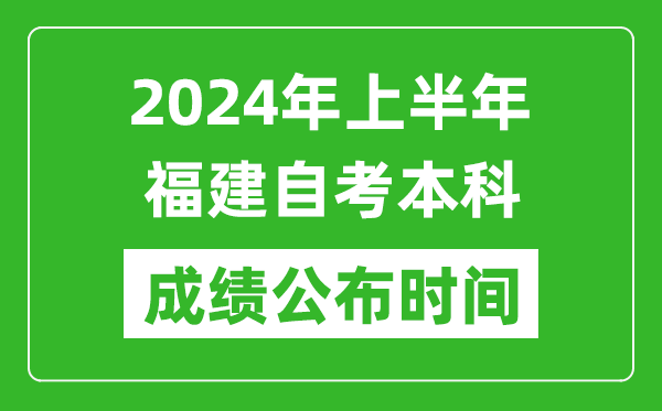 2024年上半年福建自考本科成績公布時間,自考分數什么時候出來?