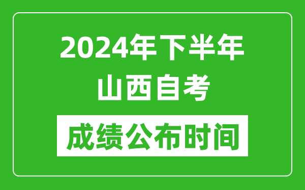 2024年下半年山西自考成績公布時間,山西自考分數什么時候出?