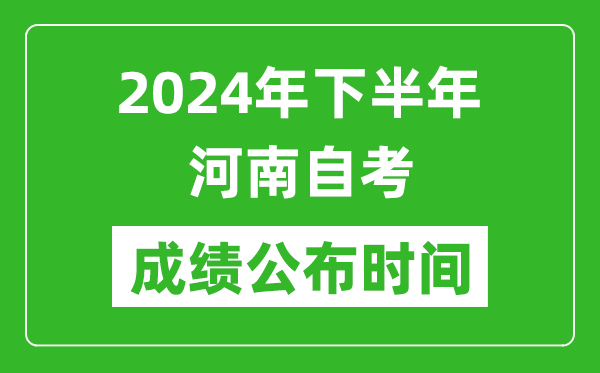 2024年下半年河南自考成績公布時間,河南自考分數什么時候出?