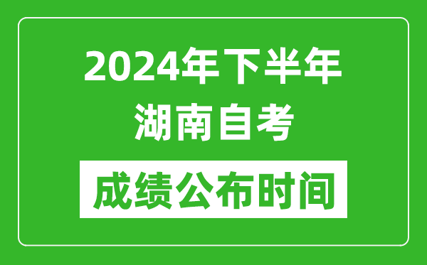 2024年下半年湖南自考成績公布時間,湖南自考分數什么時候出？