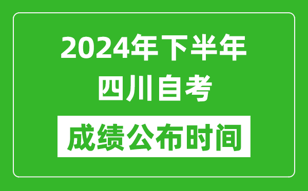 2024年下半年四川自考成績公布時間,四川自考分數什么時候出?