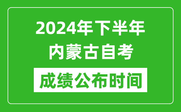 2024年下半年內(nèi)蒙古自考成績(jī)公布時(shí)間,自考本科分?jǐn)?shù)什么時(shí)候出來(lái)？