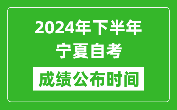 2024年下半年寧夏自考成績公布時間,自考本科分數什么時候出來?