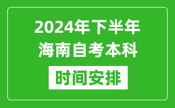 2024年下半年海南自考本科考試時間具體安排