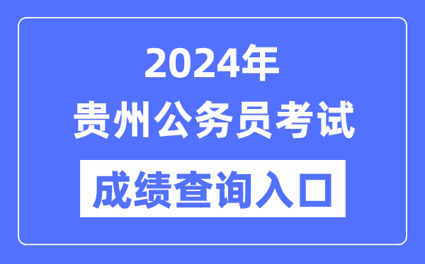 2024年貴州公務員考試成績查詢入口網址(http://www.gzrsks.com.cn/)
