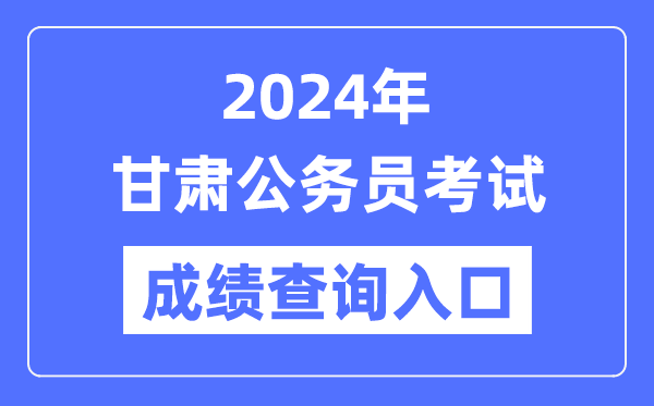 2024年甘肅公務員考試成績查詢入口網址(https://ks.rst.gansu.gov.cn/)