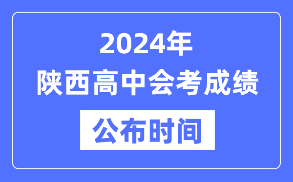 2024年陜西會考成績公布時(shí)間,陜西會考成績什么時(shí)候出來？