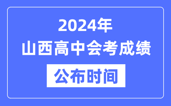 2024年山西會考成績公布時間,山西會考成績什么時候出來？