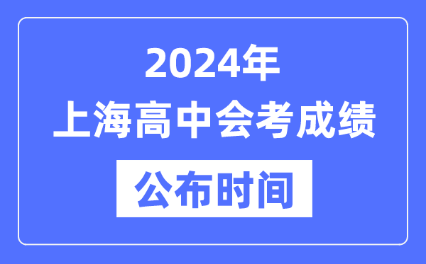 2024年上海會考成績公布時間,上海會考成績什么時候出來？