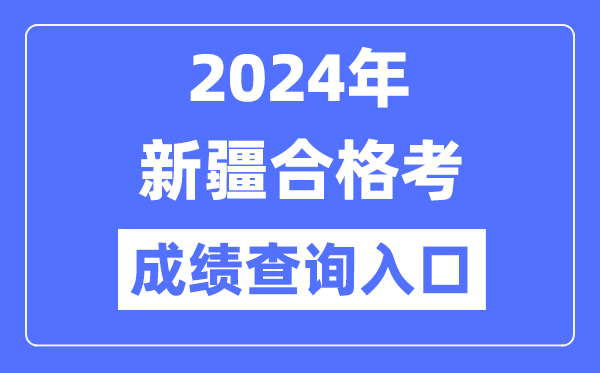 2024年新疆合格考成績查詢入口網址(https://www.xjzk.gov.cn/)