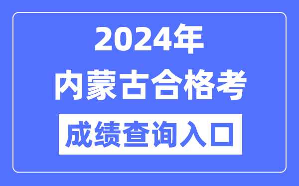 2024年內蒙古合格考成績查詢入口網址(https://www.nm.zsks.cn/)