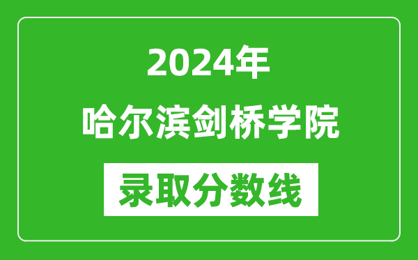 哈爾濱劍橋?qū)W院錄取分?jǐn)?shù)線(xiàn)2024年是多少分(附各省錄取最低分)