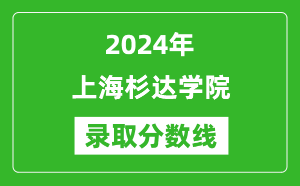 上海杉達學院錄取分數線2024年是多少分(附各省錄取最低分)