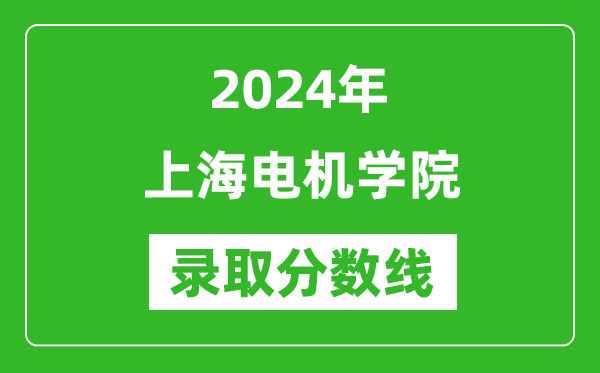 上海電機(jī)學(xué)院錄取分?jǐn)?shù)線2024年是多少分(附各省錄取最低分)