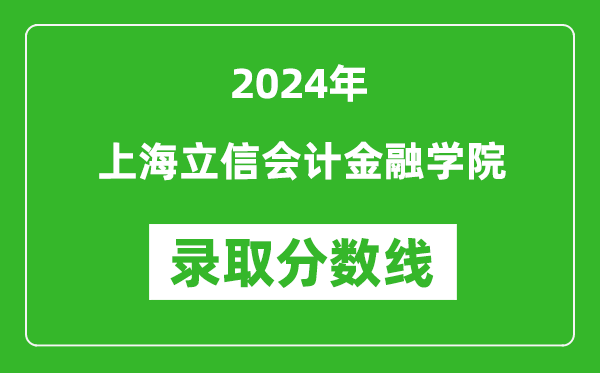 上海立信會計金融學院錄取分數線2024年是多少分(附各省錄取最低分)