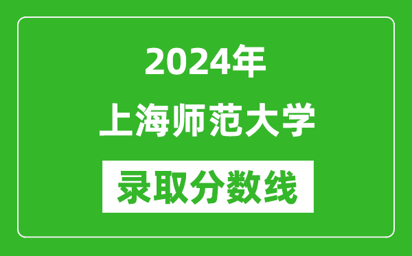 上海師范大學錄取分數線2024年是多少分(附各省錄取最低分)