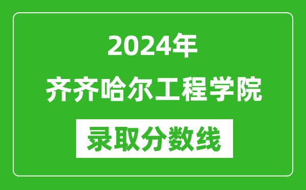 齊齊哈爾工程學(xué)院錄取分?jǐn)?shù)線(xiàn)2024年是多少分(附各省錄取最低分)