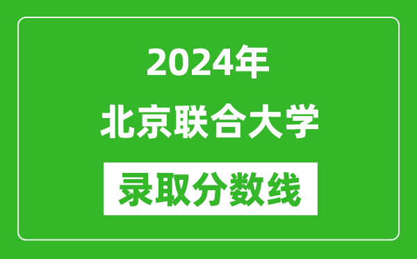 北京聯合大學錄取分數線2024年是多少分(附各省錄取最低分)