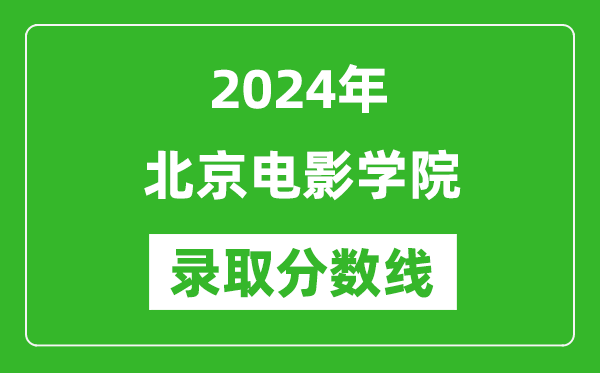 北京電影學院錄取分數(shù)線2024年是多少分(附各省錄取最低分)