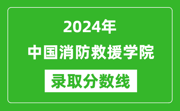 中國消防救援學院錄取分數線2024年是多少分(附各省錄取最低分)