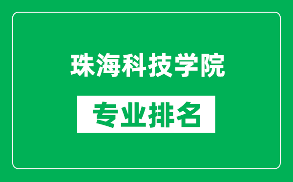 珠海科技學(xué)院專業(yè)排名一覽表,珠海科技學(xué)院哪些專業(yè)比較好