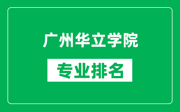 廣州華立學(xué)院專業(yè)排名一覽表,廣州華立學(xué)院哪些專業(yè)比較好