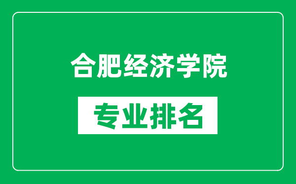 合肥經濟學院專業排名一覽表,合肥經濟學院哪些專業比較好