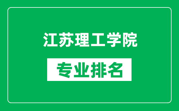 江蘇理工學院專業排名一覽表,江蘇理工學院哪些專業比較好